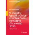 An Integrative Approach to Clinical Social Work Practice with Children of Incarcerated Parents: A Clinician's Guide