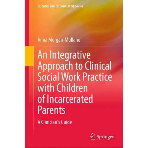 An Integrative Approach to Clinical Social Work Practice with Children of Incarcerated Parents: A Clinician's Guide