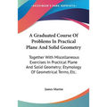 A Graduated Course Of Problems In Practical Plane And Solid Geometry: Together With Miscellaneous Exercises In Practical Plane And Solid Geometry; Ety