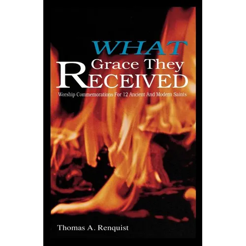 What Grace They Received: Worship Commemorations for 12 Ancient and Modern Saints