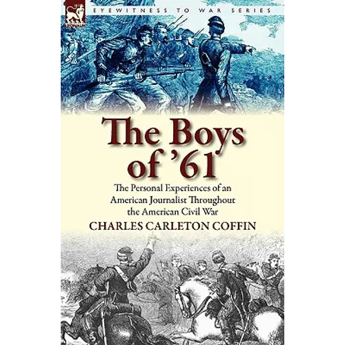 The Boys of '61: the Personal Experiences of an American Journalist Throughout the American Civil War
