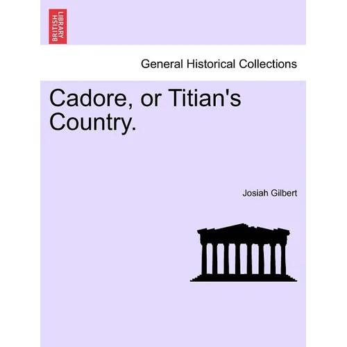 Cadore, or Titian's Country.
