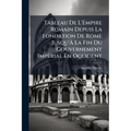 Tableau De L'Empire Romain Depuis La Fondation De Rome Jusqu'À La Fin Du Gouvernement Impérial En Occident