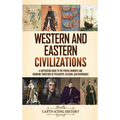 Western and Eastern Civilizations: A Captivating Guide to the Pivotal Moments and Enduring Traditions of Philosophy, Religion, and Governance