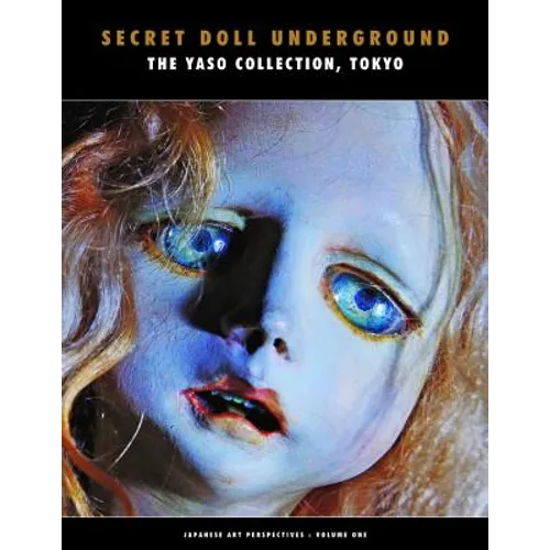Secret Doll Underground: Japanese Surrealist Dolls from the Yaso Collection, Tokyo
