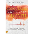 Conquering the Spirit of Death: Experiencing and Enforcing the Resurrection Power of Jesus
