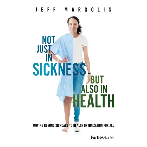 Not Just in Sickness But Also in Health: Moving Beyond Sickcare to Health Optimization for All