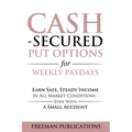 Cash Secured Put Options for Weekly Paydays: Earn Safe, Steady Income in All Market Conditions - Even With a Small Account