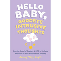 Hello Baby, Goodbye Intrusive Thoughts: Stop the Spiral of Anxiety and Ocd to Reclaim Wellness on Your Motherhood Journey