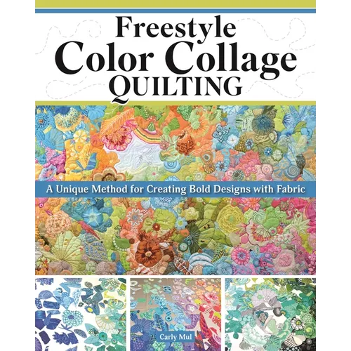 Freestyle Color Collage Quilting: A Unique Method for Creating Bold Designs with Fabric