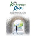 The Kindergarten Run: Spirit Gives Guidance on Peace, Grief, Loss, and Healing. They Also Explain How the Other Side Works and Who Gets to Go There.