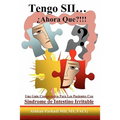 Tengo SII...¿Ahora Que?!!!: Una guia comprensiva para los pacientes con Sindrome de Intestino Irritable
