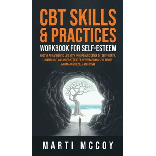 CBT Skills & Practices Workbook for Self Esteem: Foster an authentic life with an improved sense of self worth, confidence, and inner strength by over