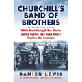 Churchill's Band of Brothers: Wwii's Most Daring D-Day Mission and the Hunt to Take Down Hitler's Fugitive War Criminals