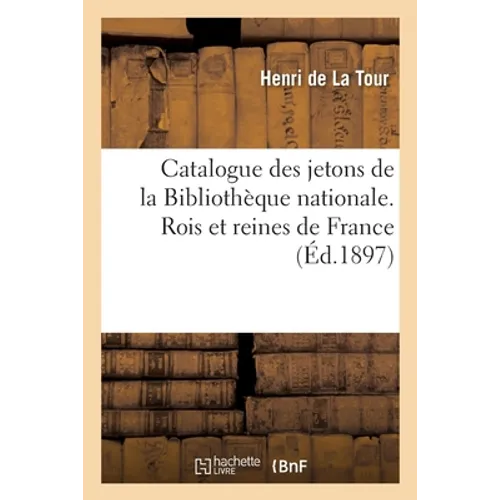 Catalogue Des Jetons de la Bibliothèque Nationale. Rois Et Reines de France