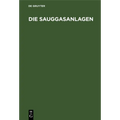 Die Sauggasanlagen: Ihre Entwicklung, Bauart, Wartung Und Prüfung. Aus Der PRAXIS Für Die PRAXIS
