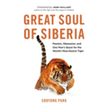 Great Soul of Siberia: Passion, Obsession, and One Man's Quest for the World's Most Elusive Tiger