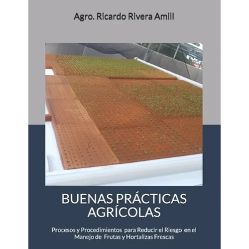 Buenas Prácticas Agrícolas: Procesos y Procedimientos en Cumplimiento con Leyes, Reglamentos y Procedimientos para el Manejo de Productos Frescos