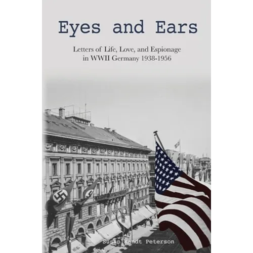 Eyes and Ears: Letters of life, love, and espionage in WWII Germany 1938-1956