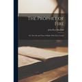 The Prophet of Fire; Or, The Life and Times of Elijah, With Their Lessons