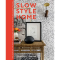 Slow Style Home: Take Your Time, Use What You Have, and Translate Your Vision Into a Home You Love
