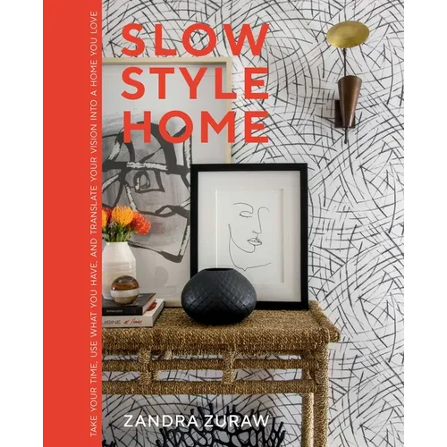 Slow Style Home: Take Your Time, Use What You Have, and Translate Your Vision Into a Home You Love