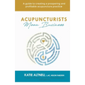 Acupuncturists Mean Business: A guide to creating a profitable and prospering acupuncture practice