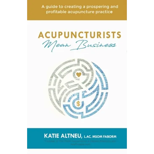 Acupuncturists Mean Business: A guide to creating a profitable and prospering acupuncture practice