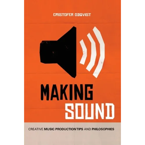 Making Sound: Creative Music Production Tips and Philosophies