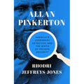 Allan Pinkerton: America's Legendary Detective and the Birth of Private Security