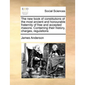 The New Book of Constitutions of the Most Ancient and Honourable Fraternity of Free and Accepted Masons. Containing Their History, Charges, Regulation