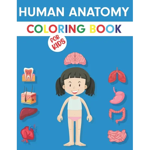 Human Anatomy Coloring Book For Kids: My First Anatomy Book: Body Parts Coloring Book For Kids (Toddlers and Preschoolers) Great Gift for Boys & Girls