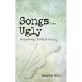 Songs from Ugly: Discovering Chords of Beauty