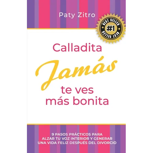 Calladita Jamás te ves más bonita: 9 pasos prácticos para alzar tu voz interior y generar una vida feliz después del divorcio
