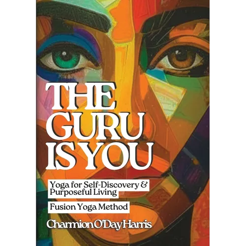 The Guru is You: Yoga for Self-Discovery and Purposeful Living