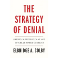 The Strategy of Denial: American Defense in an Age of Great Power Conflict