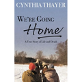 We're Going Home: A True Story of Life and Death