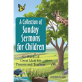 A Collection of Sunday Sermons for Children: 52 Weeks of Great Ideas for Parents and Teachers