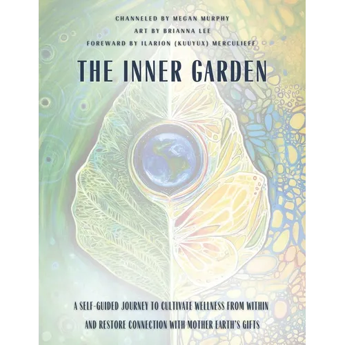 The Inner Garden: A self-guided journey to cultivate wellness from within and restore connection with Mother Earth's gifts