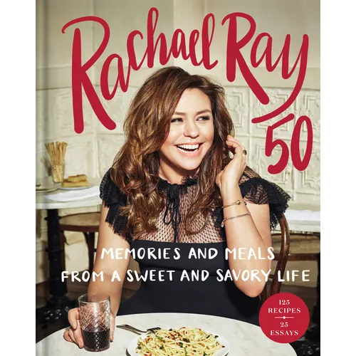 Rachael Ray 50: Memories and Meals from a Sweet and Savory Life: A Cookbook