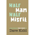 Half Man Half Misfit: A collection of short stories by Dave Kidd