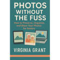Photos Without the Fuss: How to Preserve, Organize, and Share Your Photos For Seniors