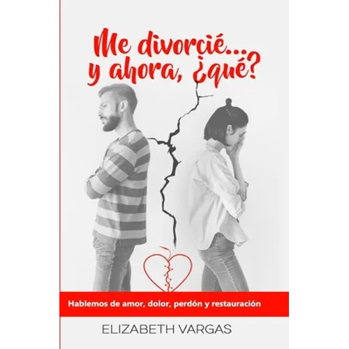 Me divorcié... y ahora, ¿qué?: Hablemos de amor, dolor, perdón y restauración