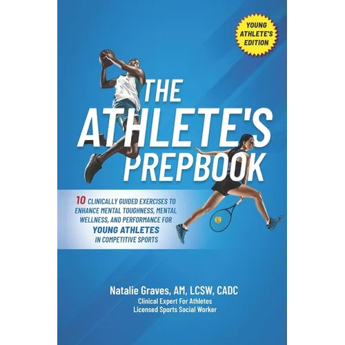 The Athlete's Prepbook: 10 Clinically Guided Exercises To Enhance Mental Toughness, Mental Wellness, And Performance For Young Athletes In Com
