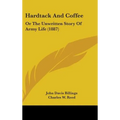 Hardtack And Coffee: Or The Unwritten Story Of Army Life (1887)