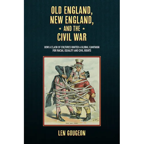 Old England, New England, and the Civil War: How a Clash of Cultures Ignited a Global Campaign for Racial Equality and Civil Rights