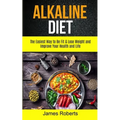 Alkaline Diet: The Easiest Way to Be Fit and Lose Weight and Improve Your Health and Life