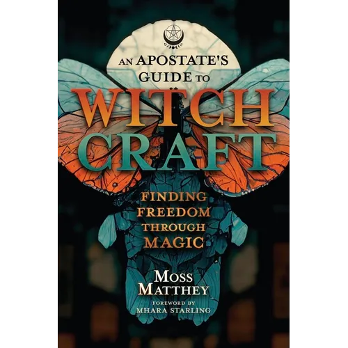 An Apostate's Guide to Witchcraft: Finding Freedom Through Magic