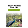Raising Dazzling Peacocks: Sustainable Practices in Peacock Rearing