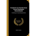Friedrich List Und Die Erste Grosse Eisenbahn Deutschlands: Ein Beitrag Zur Eisenbahngeschichte